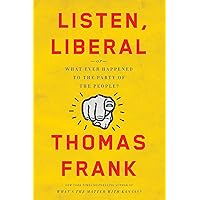 Listen, Liberal: Or, What Ever Happened to the Party of the People?