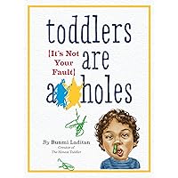 Toddlers Are A**holes: It's Not Your Fault
