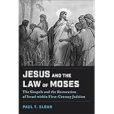 Jesus and the Law of Moses: The Gospels and the Restoration of Israel within First-Century Judaism