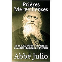 Prières Merveilleuses - Pour la Guérison de toutes les Maladies Physiques et Morales (French Edition) book cover