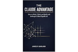The Claude Advantage: How to Work, Think, and Build with Anthropic's Most Capable AI (The AI Practitioner Library)