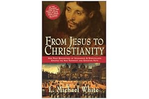 From Jesus to Christianity: How Four Generations of Visionaries & Storytellers Created the New Testament and Christian Faith