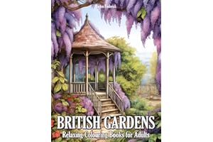 British Gardens: Relaxing Colouring Books for Adults with Blooming Flowers, Beautiful Gazebo, Charming Landscape, and Much More