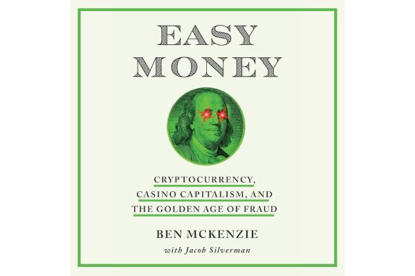 Easy Money: Cryptocurrency, Casino Capitalism, and the Golden Age of Fraud