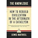 The Knowledge: How to Rebuild Civilization in the Aftermath of a Cataclysm