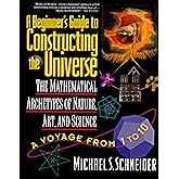 A Beginner's Guide to Constructing the Universe: Mathematical Archetypes of Nature, Art, and Science