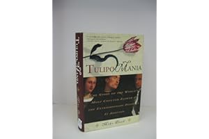 Tulipomania: The Story of the World's Most Coveted Flower & the Extraordinary Passions It Aroused
