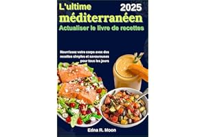 Le livre de recettes ultime pour une cuisine méditerranéenne rafraîchissante: Nourrissez votre corps avec des recettes simple