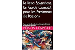 Le Betta Splendens: Un Guide Complet pour les Passionnés de Poissons: Tout ce que Vous Devez Savoir sur l'Élevage, les Soins 