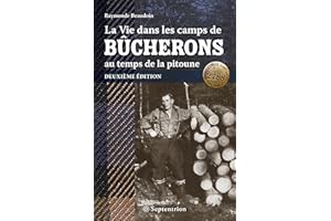 Vie dans les camps de bûcherons au temps de la pitoune. Deuxième édition (La) (French Edition)