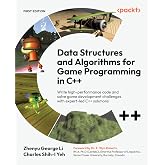 Data Structures and Algorithms for Game Programming in C++: Write high-performance code and solve game development challenges with expert-led C++ solutions
