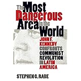 The Most Dangerous Area in the World: John F. Kennedy Confronts Communist Revolution in Latin America (Mestizo Spaces)