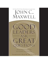 Good Leaders Ask Great Questions: Your Foundation for Successful Leadership