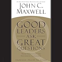 Good Leaders Ask Great Questions: Your Foundation for Successful Leadership