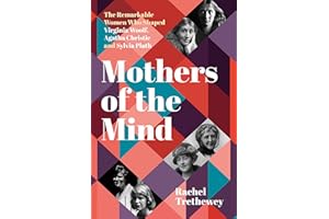 Mothers of the Mind: The Remarkable Women Who Shaped Virginia Woolf, Agatha Christie and Sylvia Plath