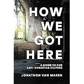 How We Got Here: A Guide to Our Anti-Christian Culture
