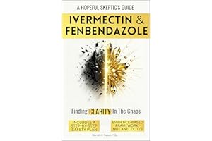 IVERMECTIN AND FENBENDAZOLE: A Hopeful Skeptic’s Guide to Repurposed Drugs, Off-Label Medicine, and Integrative Health — Expl