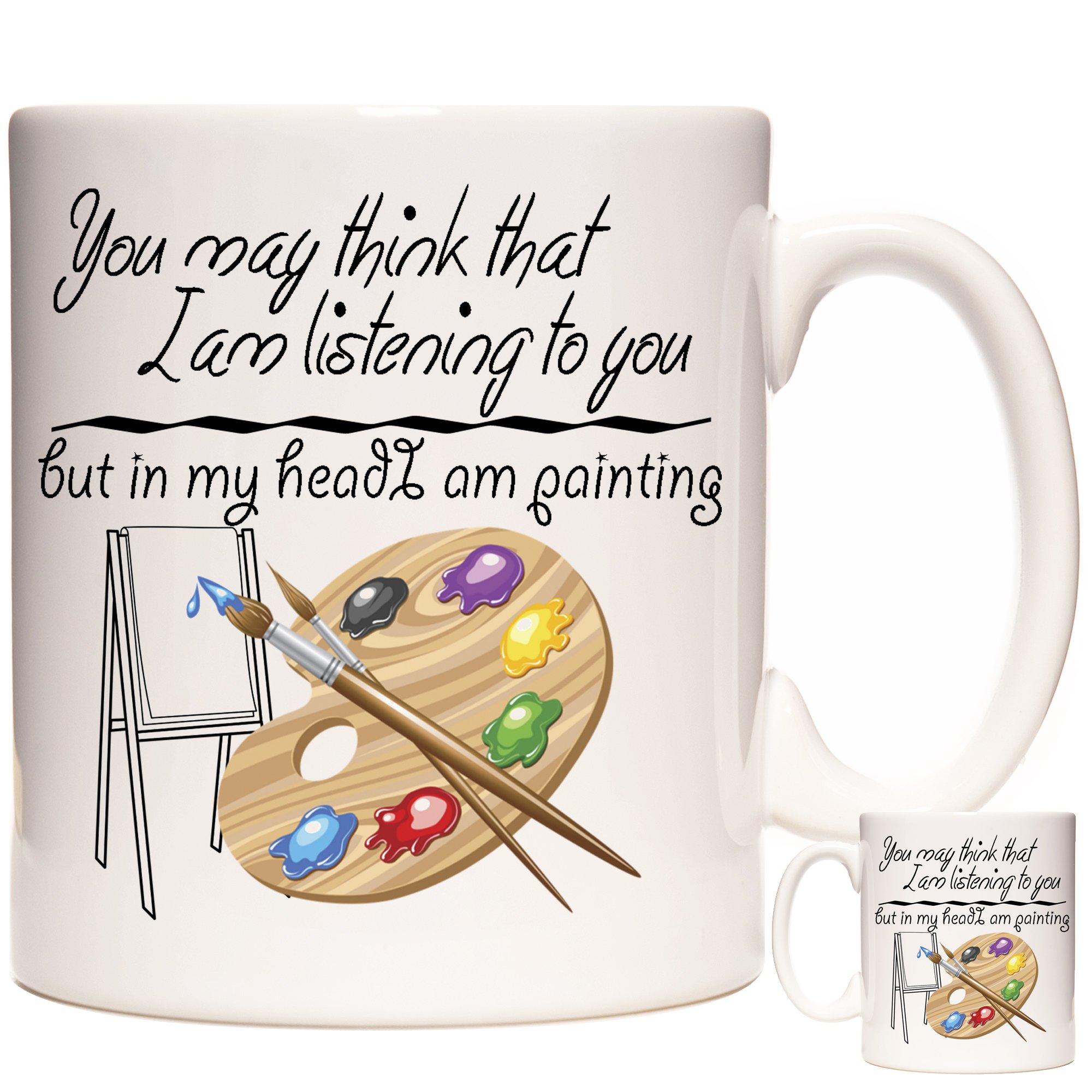 Artist Gift Mug, You May Think I Am Listening to You... Painting. White Ceramic Mug for Artists