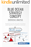 Blue Ocean Strategy Concept - Overview & Analysis: Achieve success through innovation and make the competition irrelevant (Management & Marketing Book 16)