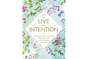 How to Live with Intention: 150+ Simple Ways to Live Each Day with Meaning & Purpose