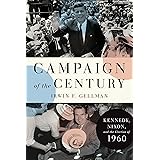 Campaign of the Century: Kennedy, Nixon, and the Election of 1960
