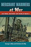Merchant Mariners at War: An Oral History of World War II (New Perspectives on Maritime History and Nautical Archaeology)