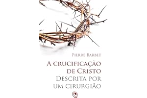 A crucificação de Cristo descrita por um cirurgião (Portuguese Edition)