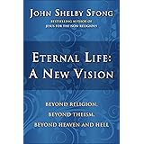 Eternal Life: A New Vision: Beyond Religion, Beyond Theism, Beyond Heaven and Hell