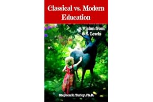 Classical vs. Modern Education: A Vision from C.S. Lewis (Classical Education, Lost Tools of Learning, Liberal Arts, Trivium,