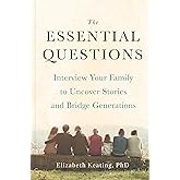 The Essential Questions: Interview Your Family to Uncover Stories and Bridge Generations