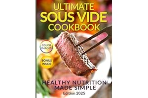 Healthy Nutrition Made Simple: The Ultimate Sous Vide Cookbook: Discover the Secret to Juicy, Flavorful Dishes While Preservi