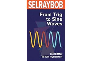 From Trig to Sine Waves: Book Three: The Math to Heisenberg (The Math to Uncertainty 3)
