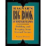 Ragnar's Big Book Of Homemade Weapons: Building And Keeping Your Arsenal Secure