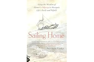 Sailing Home: Using the Wisdom of Homer's Odyssey to Navigate Life's Perils and Pitfalls