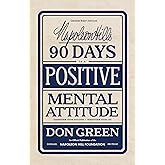 Napoleon Hill's 90 Days to a Positive Mental Attitude: Transform Your Outlook, Transform Your Life (Official Publication of the Napoleon Hill Foundation)