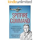 Spitfire Command: A Fighter Pilot’s Memoir of Fighting from Dunkirk to D-Day (Memoirs of World War Two in the Air Book 1)