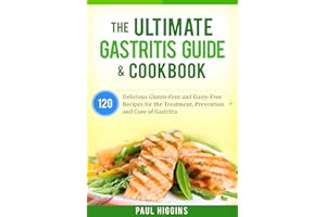 The Ultimate Gastritis Guide & Cookbook: 120 Delicious Gluten-Free and Dairy-Free Recipes for the Treatment, Prevention and C
