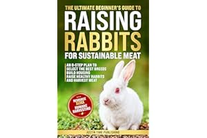 The Ultimate Beginner's Guide to Raising Rabbits for Sustainable Meat: In 8 Steps Choose the Best Breeds, Build Eco Housing, 