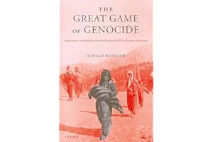 The Great Game of Genocide: Imperialism, Nationalism, and the Destruction of the Ottoman Armenians