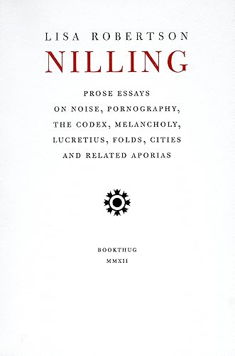 Download Nilling: Prose Essays of Noise, Pornography, the Codex, Melancholy, Lucretius, Folds, Cities and Related Aporias PDF