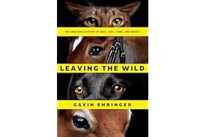 Leaving the Wild: The Unnatural History of Dogs, Cats, Cows, and Horses