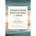 Mindfulness Meditations for ADHD: Improve Focus, Strengthen Self-Awareness, and Live More Fully