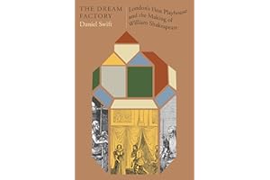 The Dream Factory: London’s First Playhouse and the Making of William Shakespeare