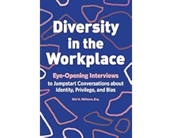 Diversity in the Workplace: Eye-Opening Interviews to Jumpstart Conversations about Identity, Privilege, and Bias