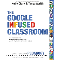 The Google Infused Classroom: A Guidebook to Making Thinking Visible and Amplifying Student Voice book cover