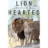 Lion Hearted: The Life and Death of Cecil & the Future of Africa's Iconic Cats