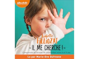 Il me cherche !: Comprendre ce qui se passe dans le cerveau de votre enfant entre 6 et 11 ans