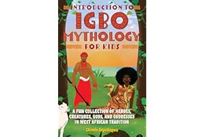 Introduction to Igbo Mythology for Kids: A Fun Collection of Heroes, Creatures, Gods, and Goddesses in West African Tradition