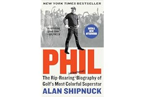 Phil: The Rip-Roaring (and Unauthorized!) Biography of Golf's Most Colorful Superstar