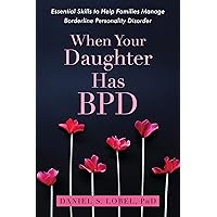 When Your Daughter Has BPD: Essential Skills to Help Families Manage Borderline Personality Disorder